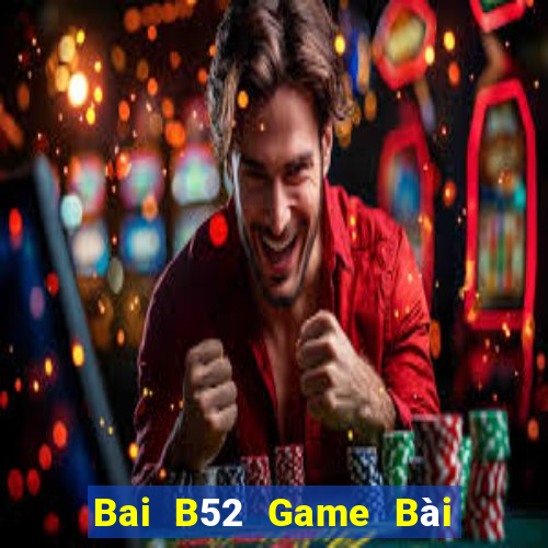 Bai B52 Game Bài B52 Đổi Thưởng