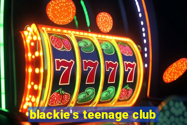 blackie's teenage club