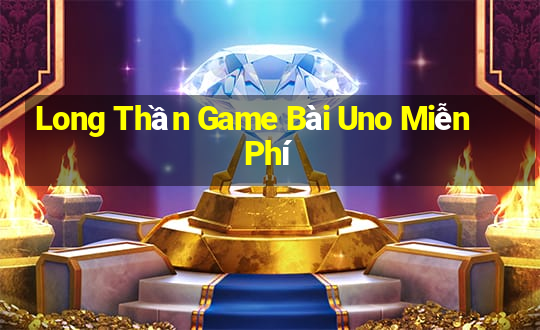 Long Thần Game Bài Uno Miễn Phí