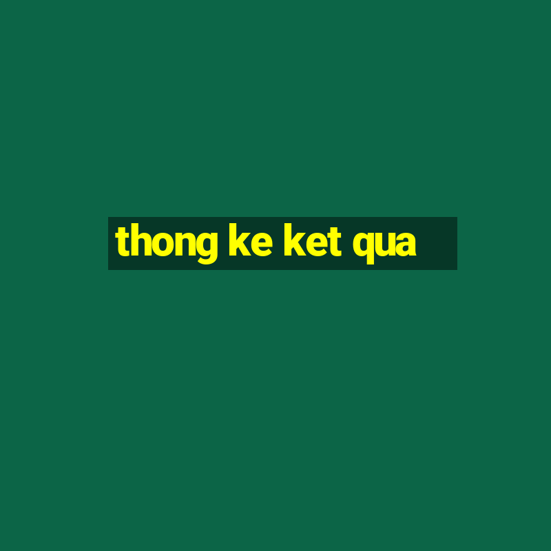 thong ke ket qua