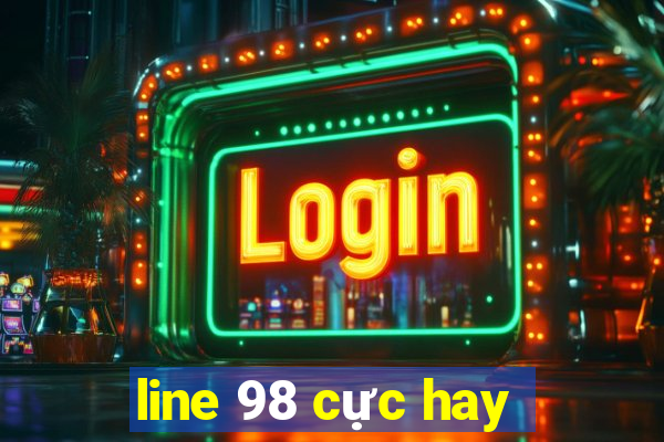 line 98 cực hay