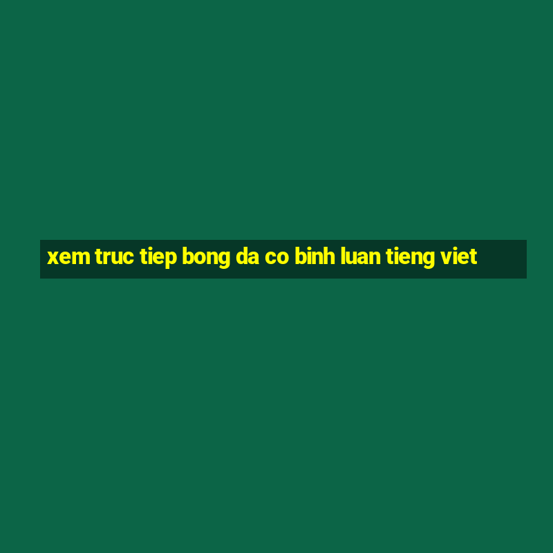 xem truc tiep bong da co binh luan tieng viet