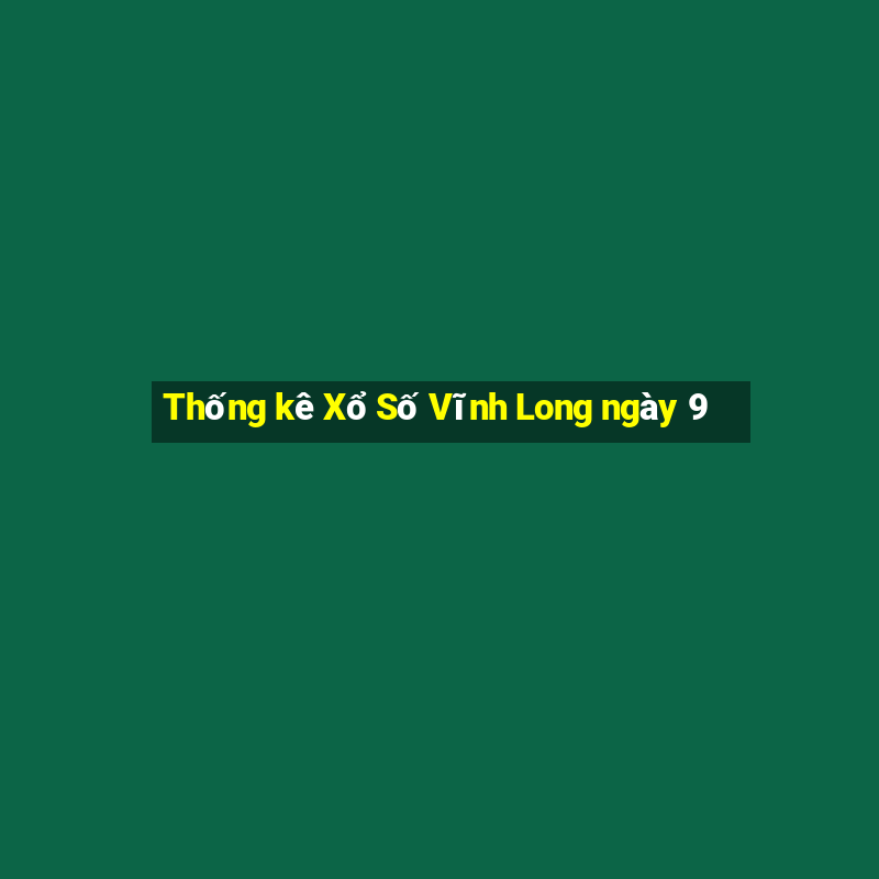 Thống kê Xổ Số Vĩnh Long ngày 9