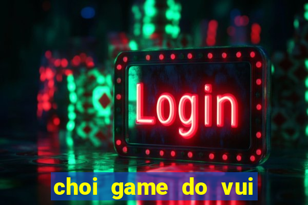 choi game do vui hai nao