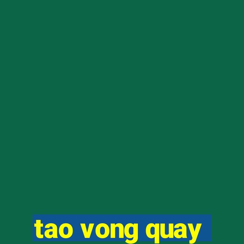 tao vong quay