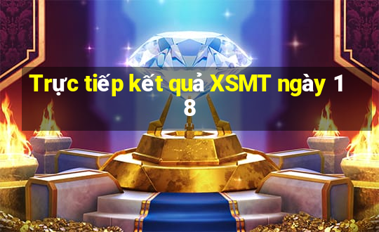 Trực tiếp kết quả XSMT ngày 18