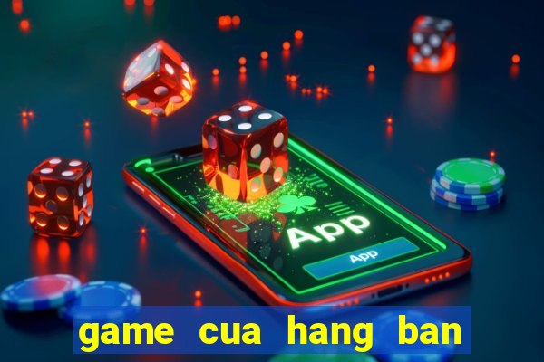 game cua hang ban kem ly