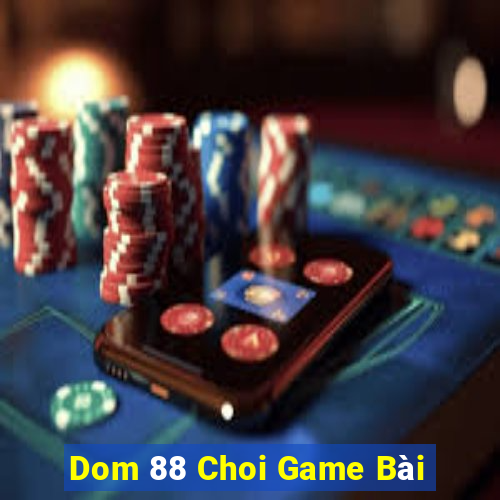 Dom 88 Choi Game Bài