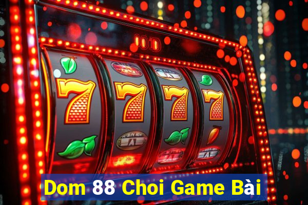 Dom 88 Choi Game Bài