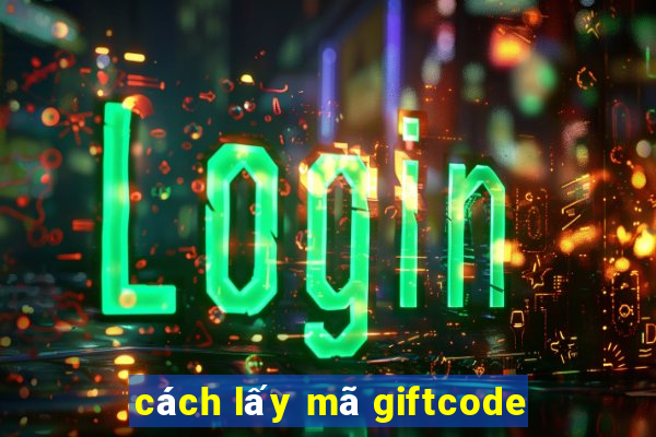 cách lấy mã giftcode