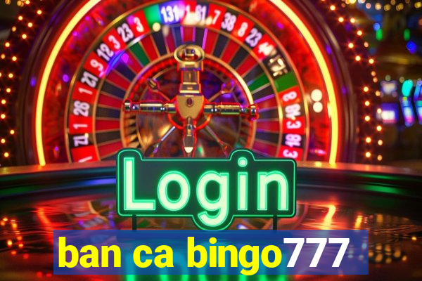 ban ca bingo777