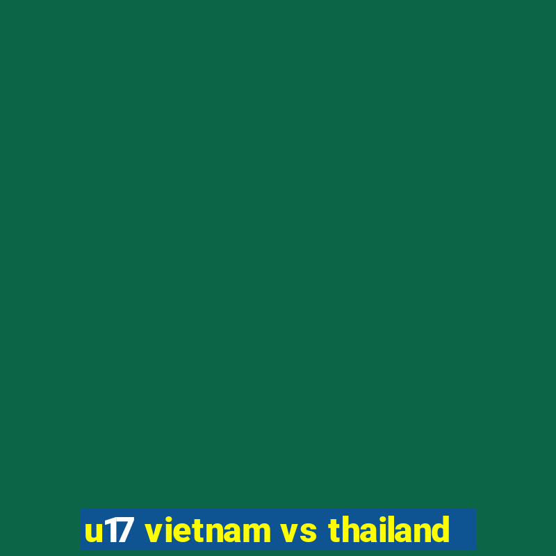 u17 vietnam vs thailand