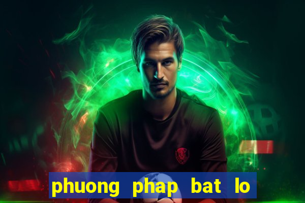 phuong phap bat lo hieu qua