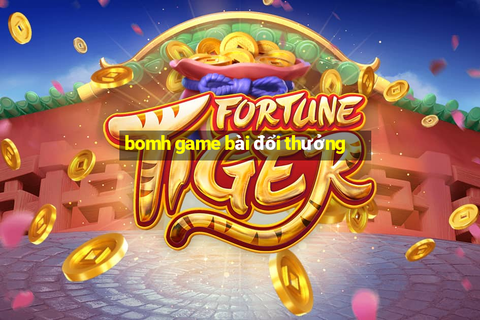 bomh game bài đổi thưởng