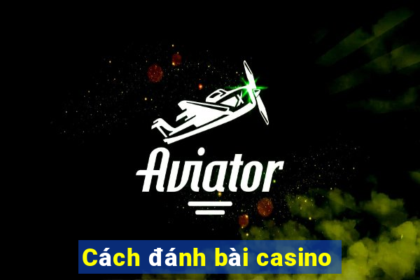 Cách đánh bài casino