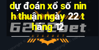 dự đoán xổ số ninh thuận ngày 22 tháng 12