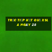 Trực tiếp kết quả XSLA ngày 28