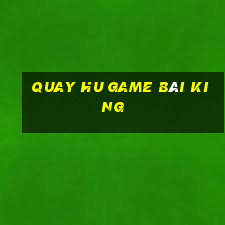 Quay Hu Game Bài King