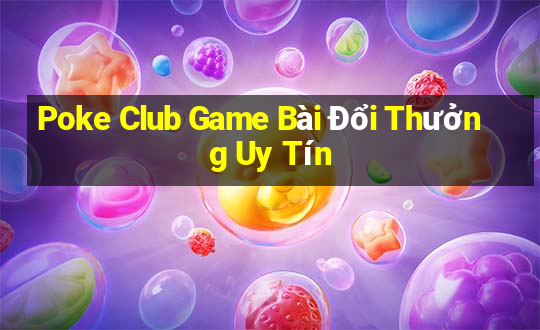 Poke Club Game Bài Đổi Thưởng Uy Tín