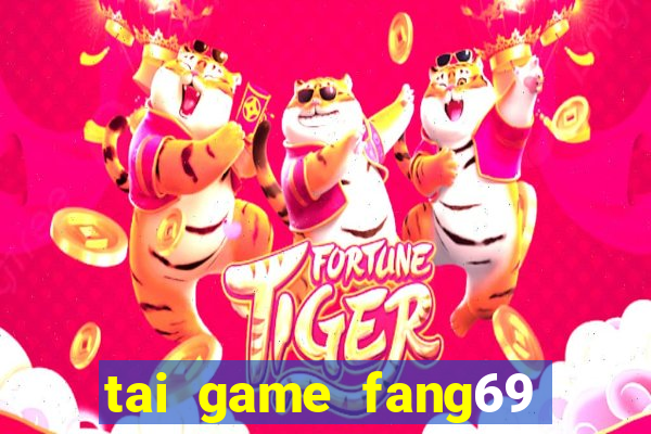 tai game fang69 doi thuong