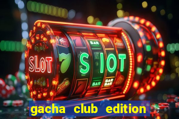 gacha club edition miễn phí