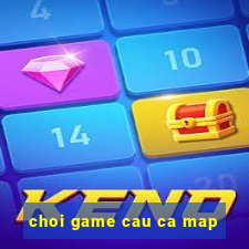 choi game cau ca map