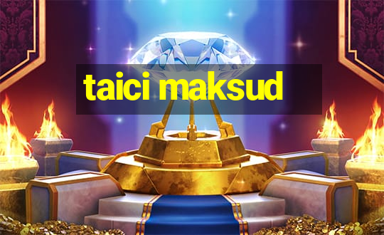 taici maksud