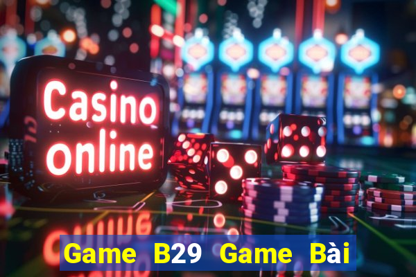 Game B29 Game Bài 888 Casino