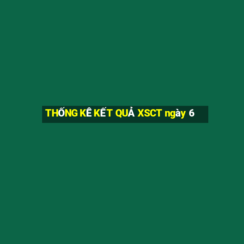 THỐNG KÊ KẾT QUẢ XSCT ngày 6