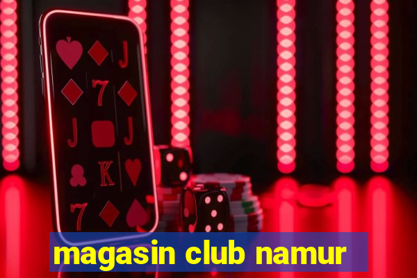 magasin club namur