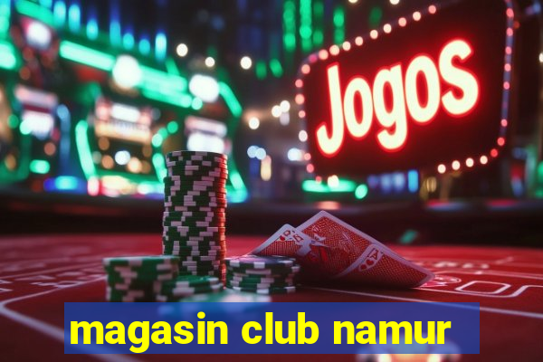 magasin club namur