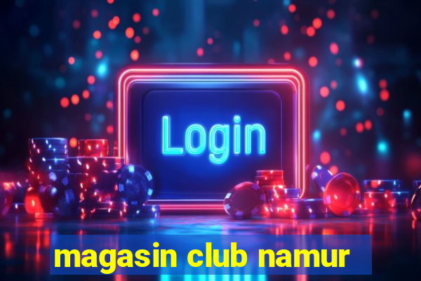 magasin club namur