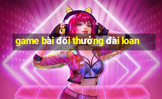 game bài đổi thưởng đài loan