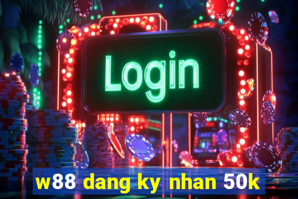 w88 dang ky nhan 50k