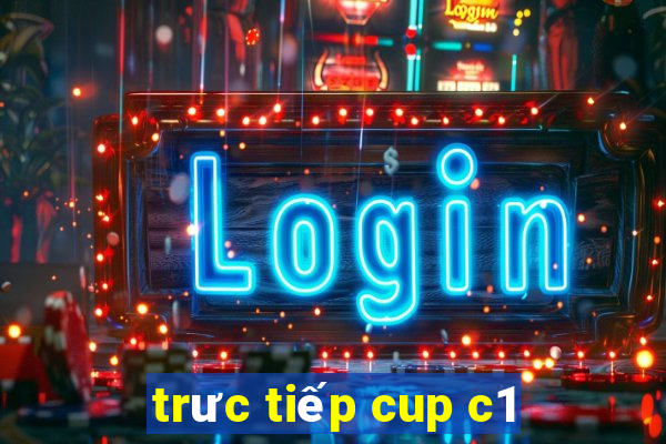 trưc tiếp cup c1