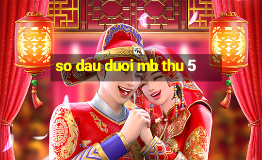 so dau duoi mb thu 5