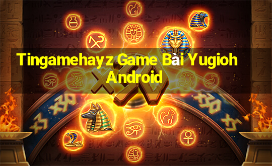 Tingamehayz Game Bài Yugioh Android