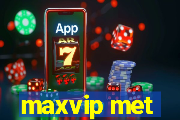 maxvip met