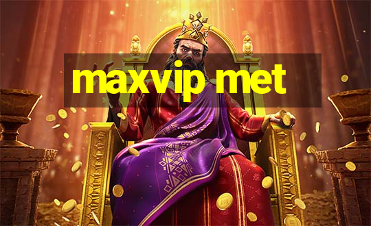 maxvip met