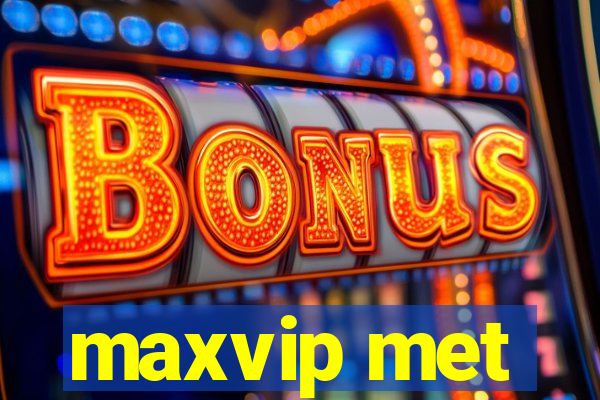 maxvip met