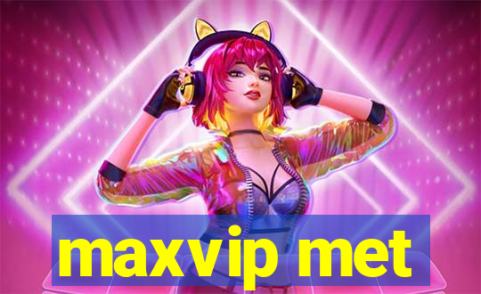 maxvip met