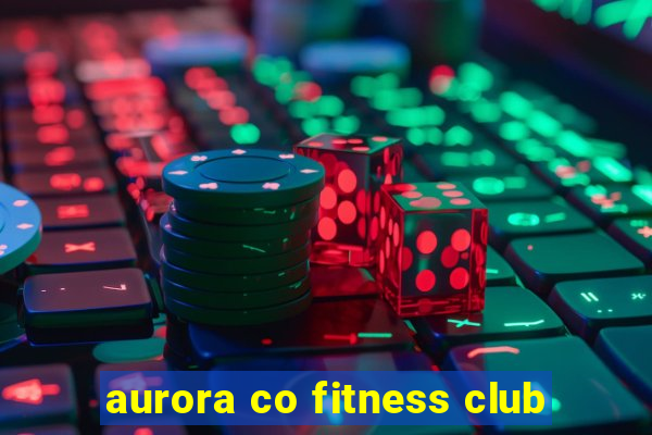 aurora co fitness club