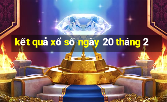 kết quả xổ số ngày 20 tháng 2