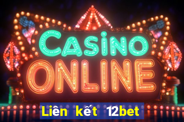 Liên kết 12bet vào 12bet mới nhất không bị chặn