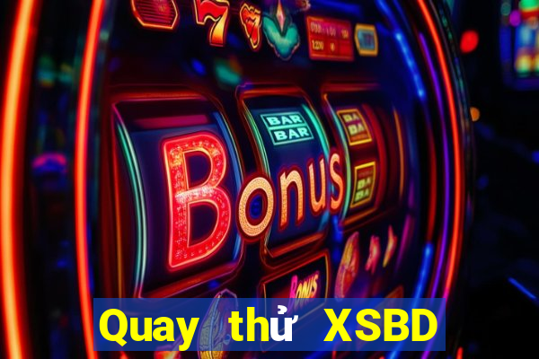 Quay thử XSBD thứ bảy