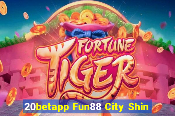 20betapp Fun88 City Shin