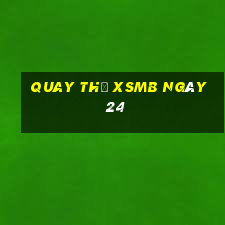 Quay thử XSMB ngày 24