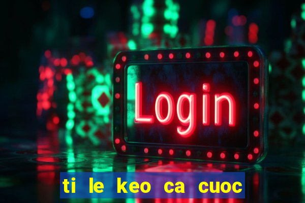 ti le keo ca cuoc bong da