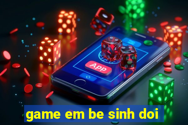 game em be sinh doi