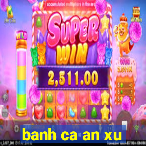 banh ca an xu